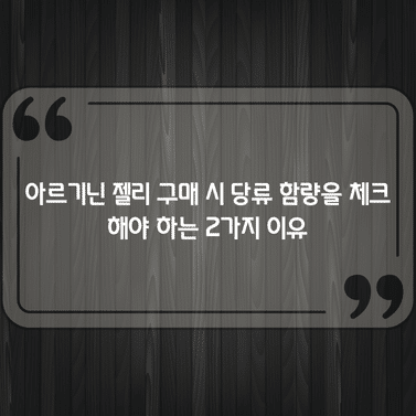 아르기닌 젤리 구매 시 당류 함량을 체크해야 하는 2가지 이유 1 아르기닌 젤리 구매 시 당류 함량을 체크해야 하는 2가지 이유